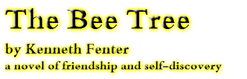 The Bee Tree by Kenneth Fenter
a novel of friendship and self-discovery