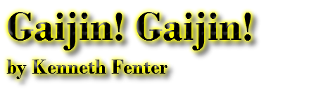 Gaijin! Gaijin!
by Kenneth Fenter